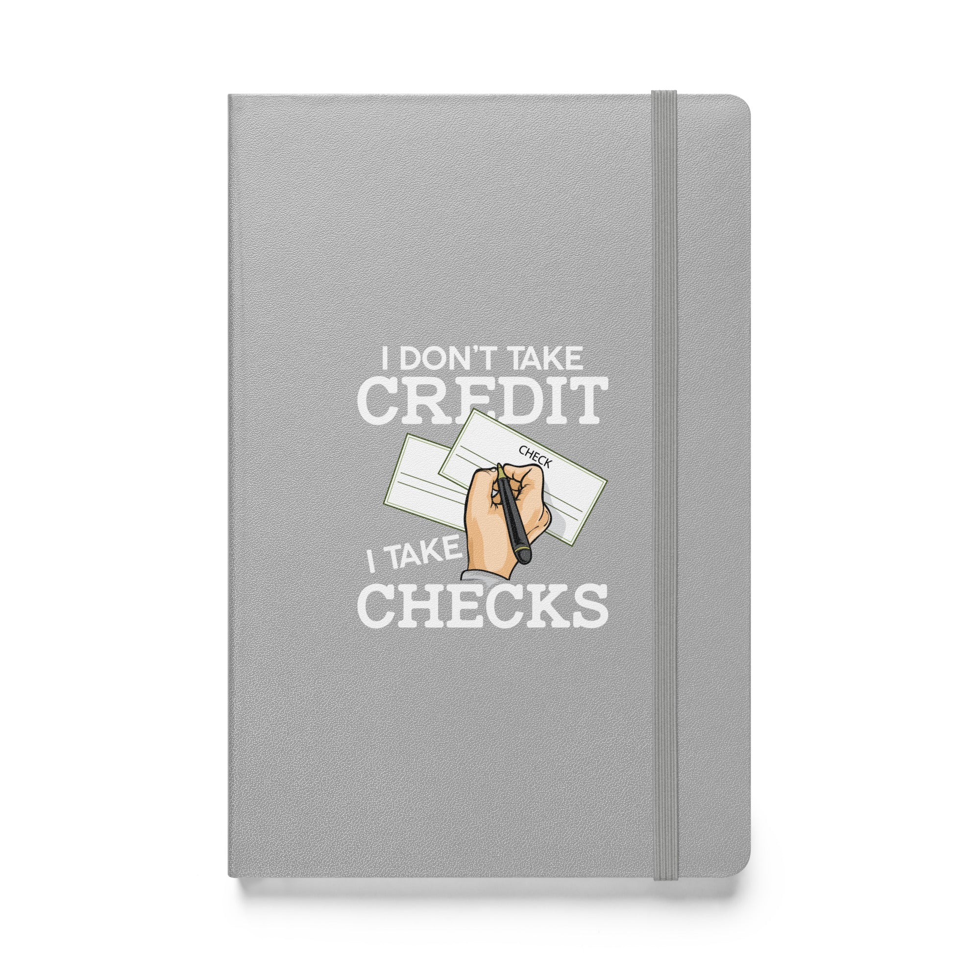 I Don't Take Credit I Take Checks Hardcover bound notebook