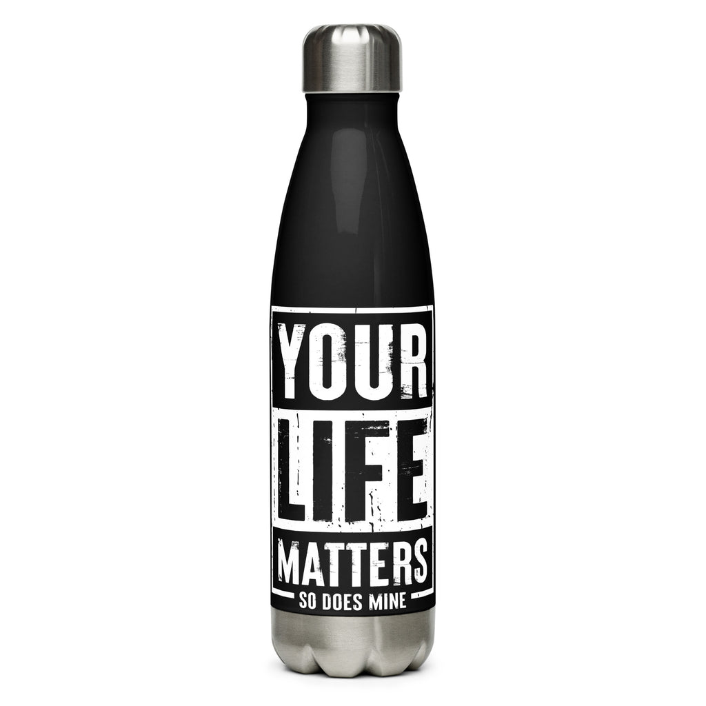 Your Life Matters So Does Mine Stainless steel water bottle