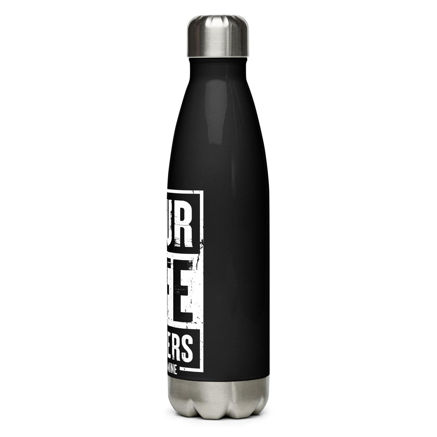 Your Life Matters So Does Mine Stainless steel water bottle