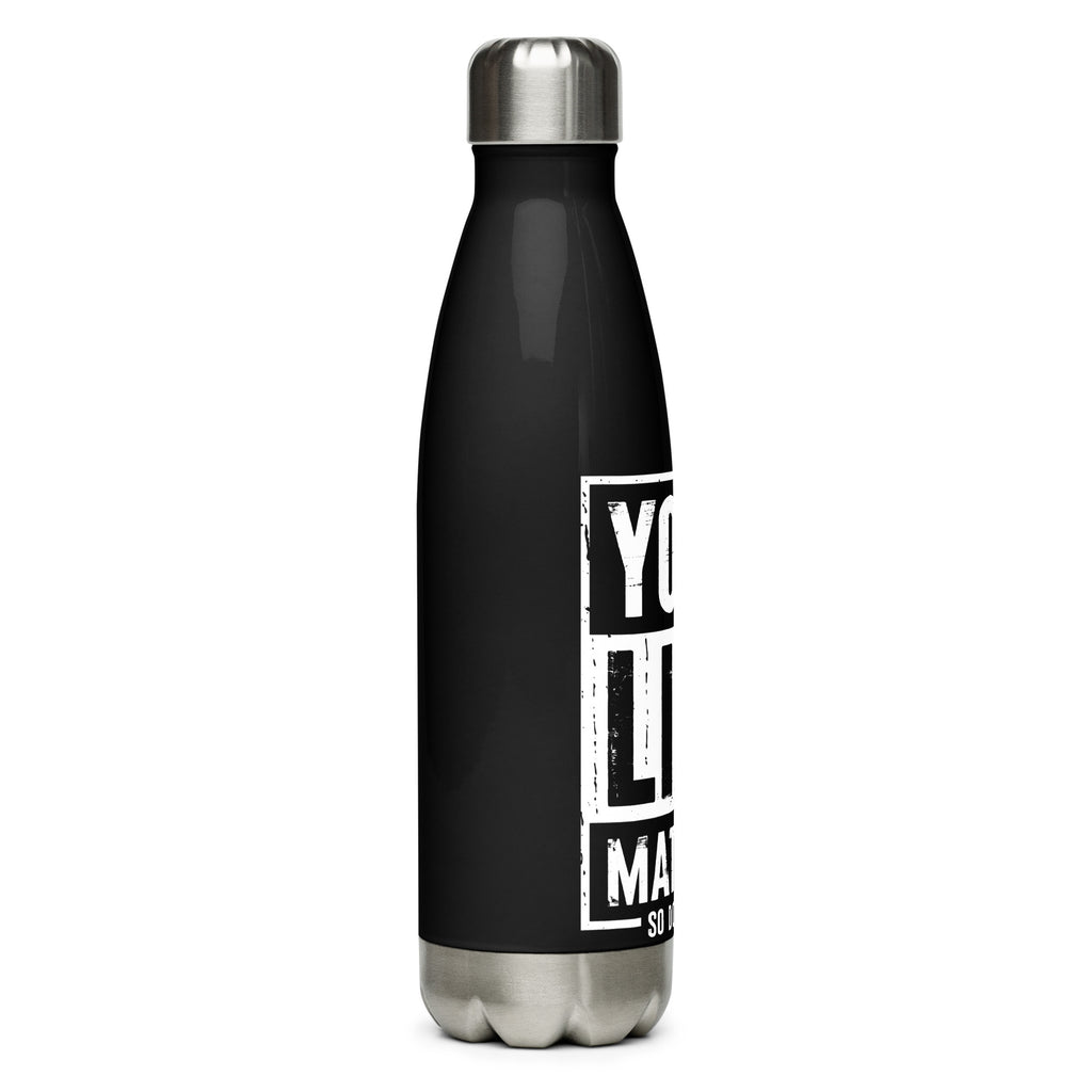 Your Life Matters So Does Mine Stainless steel water bottle