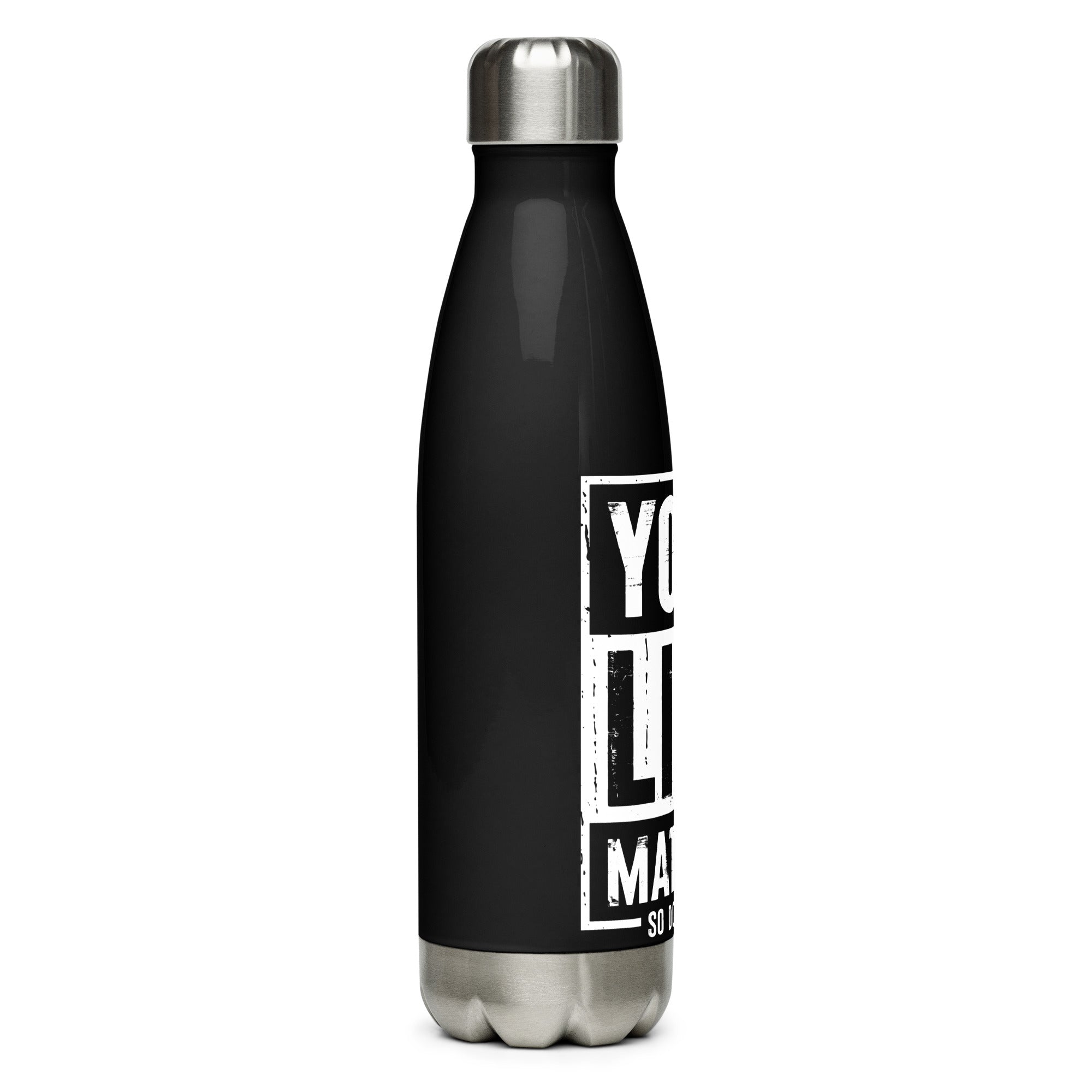 Your Life Matters So Does Mine Stainless steel water bottle