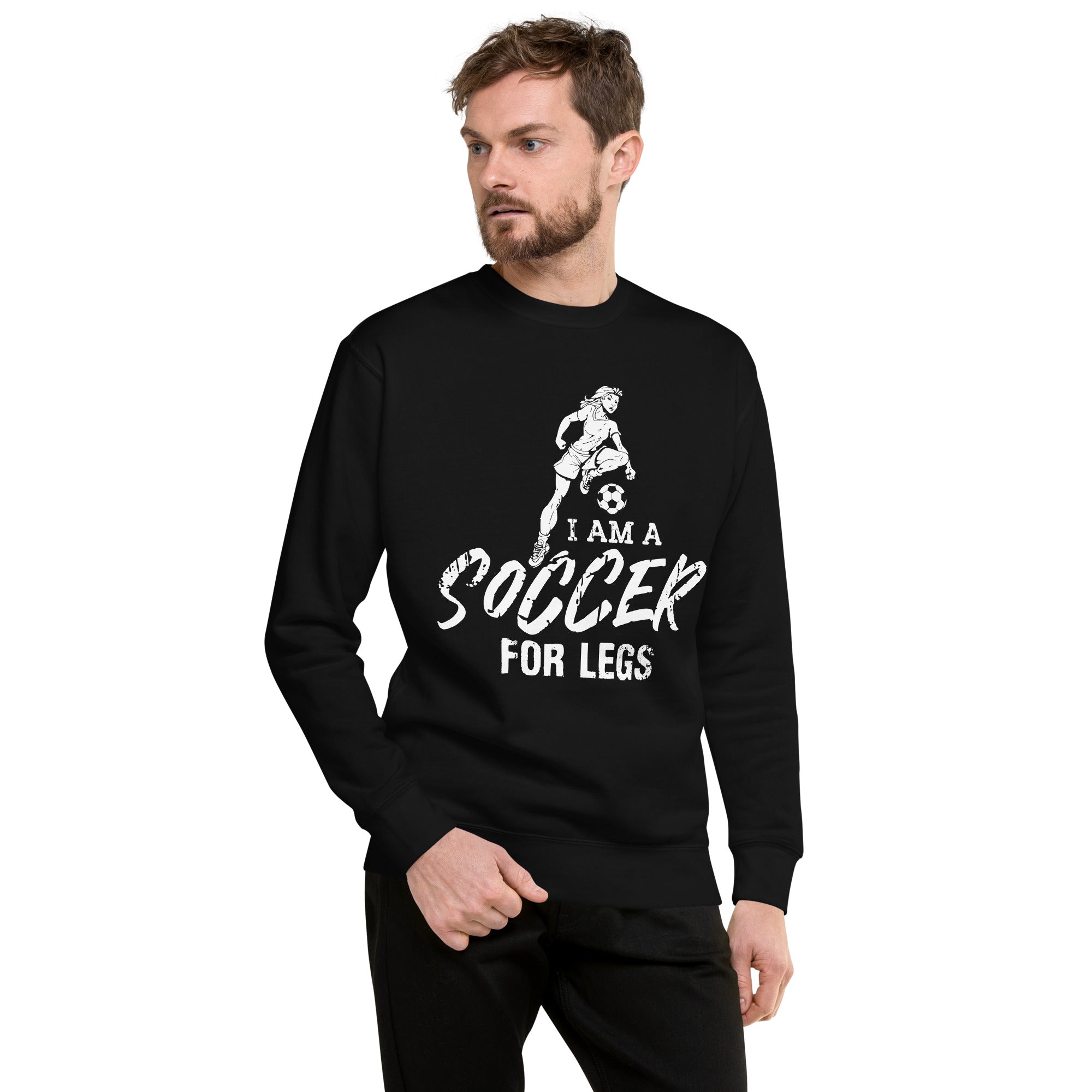 I Am A Soccer For Legs Unisex Premium Sweatshirt