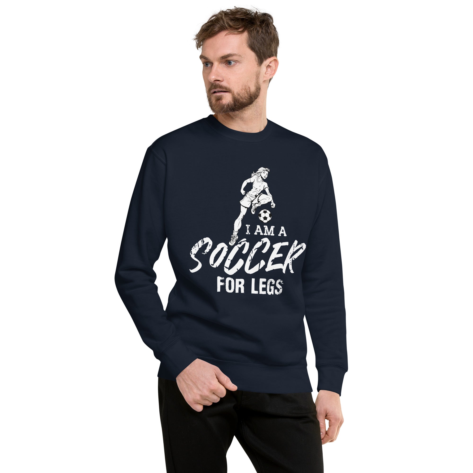I Am A Soccer For Legs Unisex Premium Sweatshirt