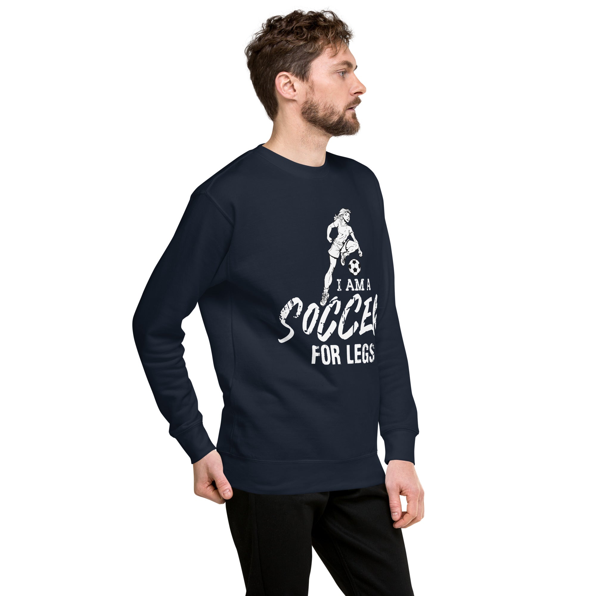 I Am A Soccer For Legs Unisex Premium Sweatshirt