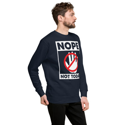 Nope Not Today Unisex Premium Sweatshirt