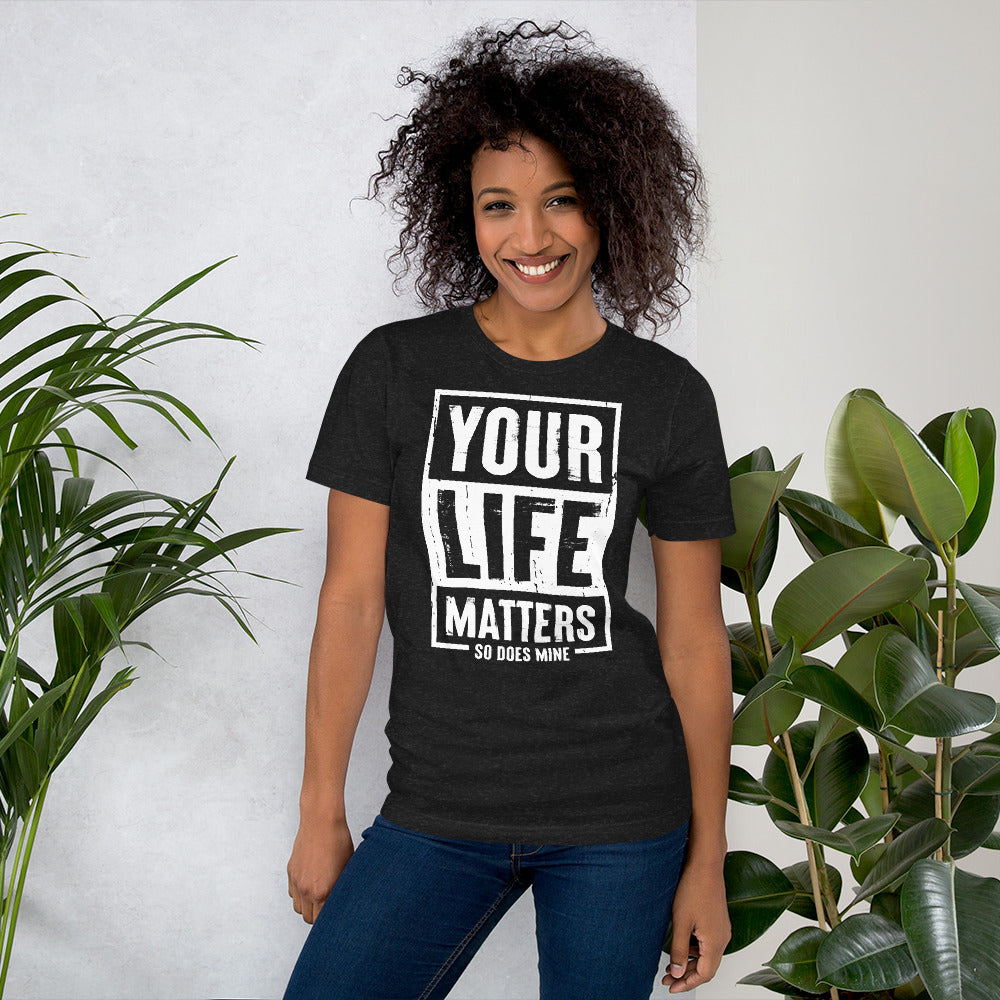 Your Life Matters So Does Mine Unisex T-shirt