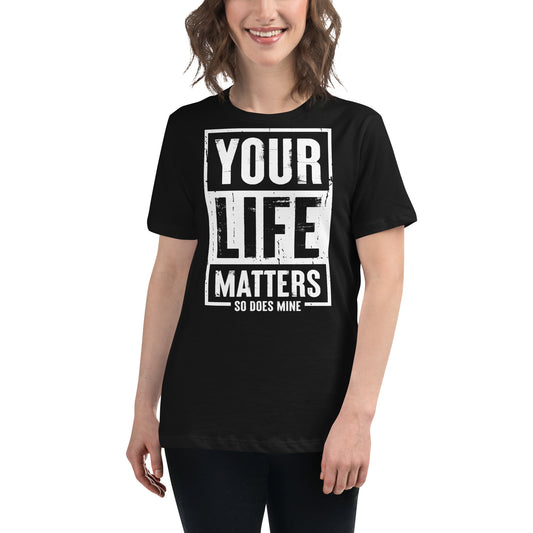 Your Life Matters So Does Mine Women's Relaxed T-Shirt