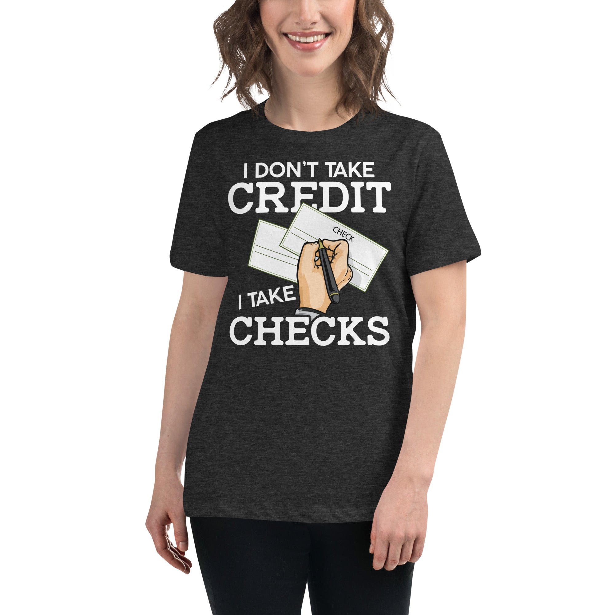 I Don't Take Credit I Take Checks Women's Relaxed T-Shirt