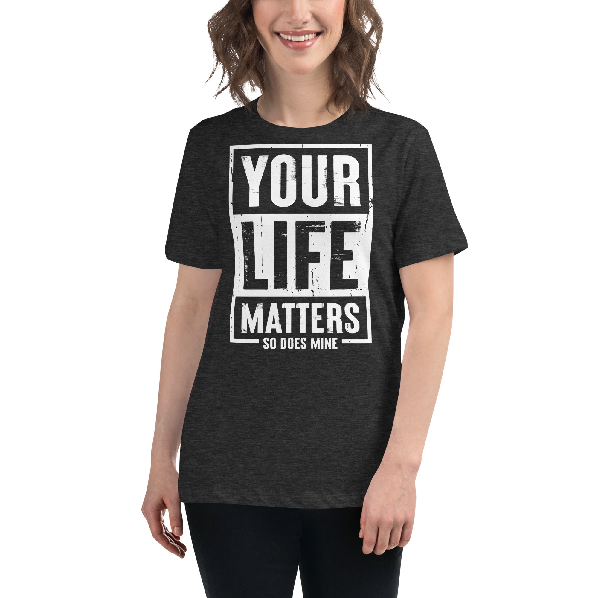 Your Life Matters So Does Mine Women's Relaxed T-Shirt